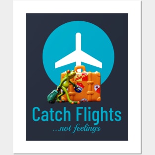 Catch flights, not feelings Posters and Art